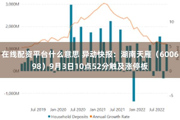 在线配资平台什么意思 异动快报：湖南天雁（600698）9月3日10点52分触及涨停板